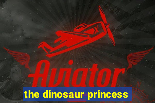 the dinosaur princess